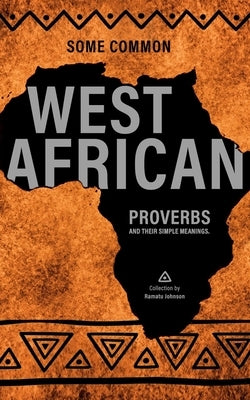 Some West African Proverbs and their Simple Meaning by Allen, Justin