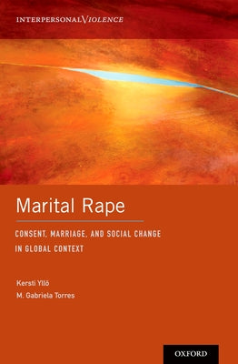 Marital Rape: Consent, Marriage, and Social Change in Global Context by Yll?, Kersti