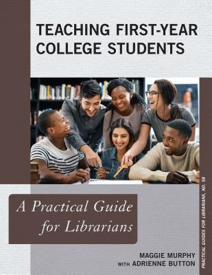 Teaching First-Year College Students: A Practical Guide for Librarians by Murphy, Maggie
