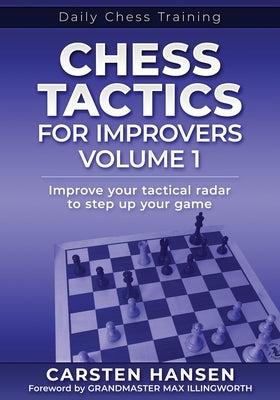 Chess Tactics for Improvers - Volume 1: Improve your tactical radar to step up your game by Illingworth, Max