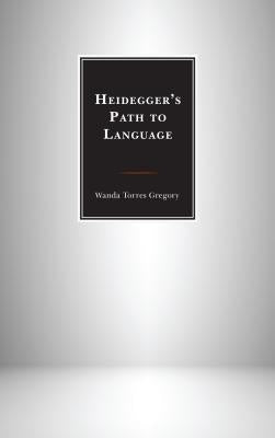 Heidegger's Path to Language by Torres Gregory, Wanda