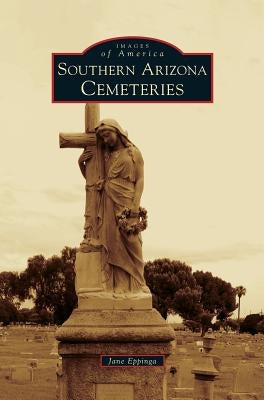 Southern Arizona Cemeteries by Eppinga, Jane