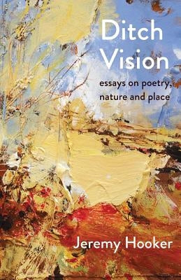 Ditch Vision: Essays on Poetry, Nature, and Place by Hooker, Jeremy