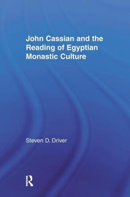 John Cassian and the Reading of Egyptian Monastic Culture by Driver, Steven D.