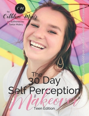 The 30 Day Self Perception Makeover Teen Edition: A Teen Girls Guide To A Life She Desires by Mabry, Taelor