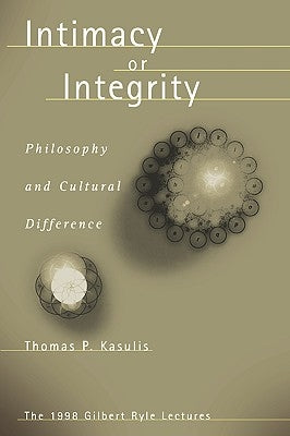 Intimacy or Integrity: Philosophy and Cultural Difference by Kasulis, Thomas P.