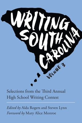 Writing South Carolina: Selections from the Third Annual High School Writing Contest by Rogers, Aïda
