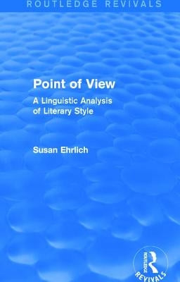 Point of View (Routledge Revivals): A Linguistic Analysis of Literary Style by Ehrlich, Susan L.