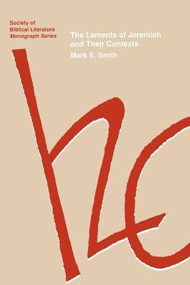 The Laments of Jeremiah and Their Contexts by Smith, Mark S.