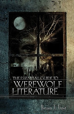 The Essential Guide to Werewolf Literature by Frost, Brian J.