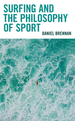 Surfing and the Philosophy of Sport by Brennan, Daniel