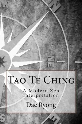 Tao Te Ching: A Modern Zen Interpretation by Ryong, Dae