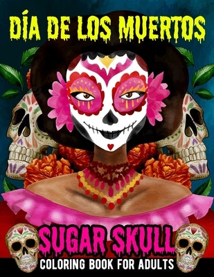 Sugar Skull Coloring Book for Adults Dia de Los Muertos: Day of the Dead Skull Art 50 Designs for Anti-Stress and Relaxation Gifts for Women - Fun Sku by Books, Xpert