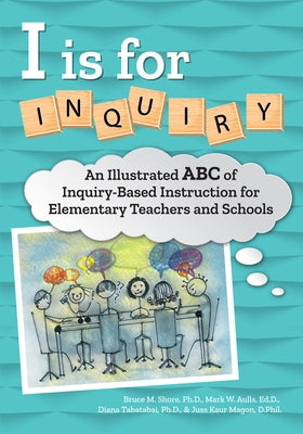 I Is for Inquiry: An Illustrated ABC of Inquiry-Based Instruction for Elementary Teachers and Schools by Tabatabai, Diana