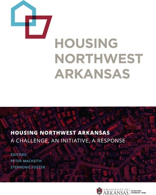 Housing Northwest Arkansas: A Challenge, an Initiative, a Response by Mackeith, Peter