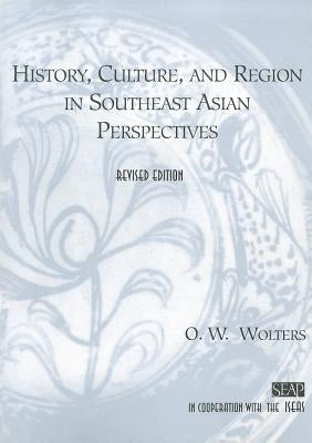 History, Culture, and Region in Southeast Asian Perspectives by Wolters, O. W.