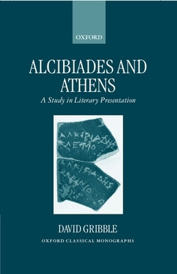Alcibiades and Athens: A Study in Literary Presentation by Gribble, David