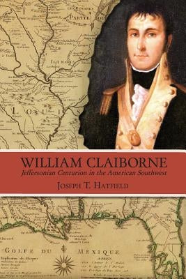 William Claiborne: Jeffersonian Centurion in the American Southwest by Hatfield, Joseph T.