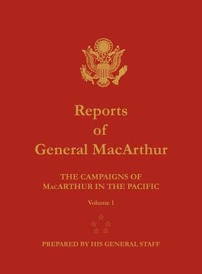 Reports of General MacArthur: The Campaigns of MacArthur in the Pacific. Volume 1 by MacArthur, Douglas