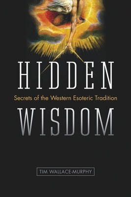 Hidden Wisdom: Secrets of the Western Esoteric Tradition by Wallace-Murphy, Tim