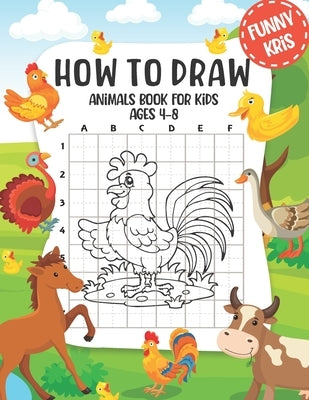 How to Draw Animals: Book For Kids Ages 4-8. Learn How to Draw Cute Animals, Easy Step By Step Drawing Guide for Children by Kris, Funny
