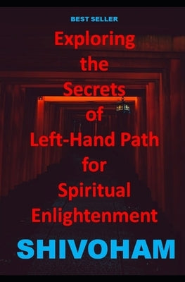 Exploring the Secrets of Left-Hand Path for Spiritual Enlightenment by Shivoham