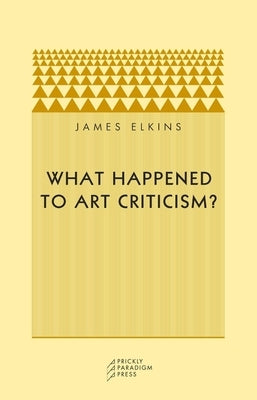 What Happened to Art Criticism? by Elkins, James