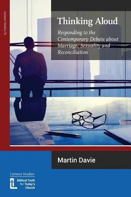 Thinking Aloud: Responding to the Contemporary Debate about Marriage, Sexuality and Reconciliation by Davie, Martin