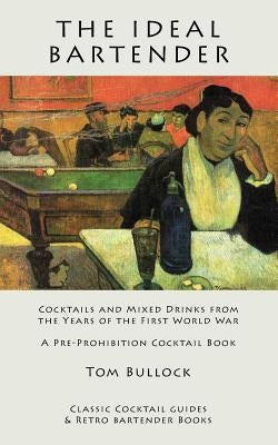 The Ideal Bartender: Cocktails and Mixed Drinks from the Years of the First World War by Bullock, Tom