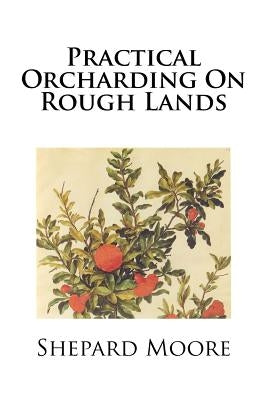Practical Orcharding On Rough Lands by Moore, Shepard Wells