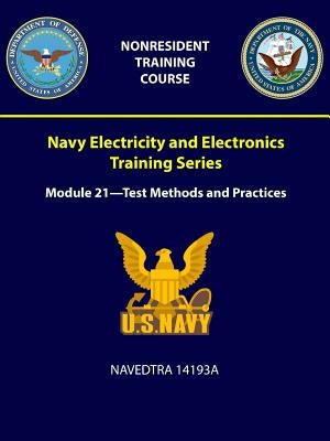 Navy Electricity and Electronics Training Series: Module 21 = Test Methods and Practices - NAVEDTRA 14193A by Navy, U. S.