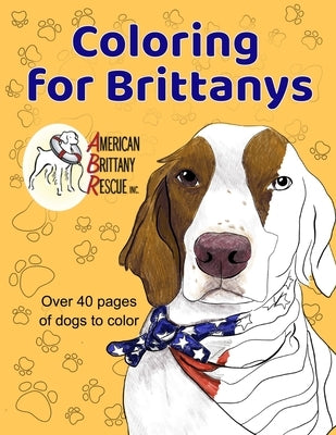Coloring for Brittanys: American Brittany Rescue, Inc. Coloring Book With Over 40 Dogs to Color by Mitchell, Stacy Kenny