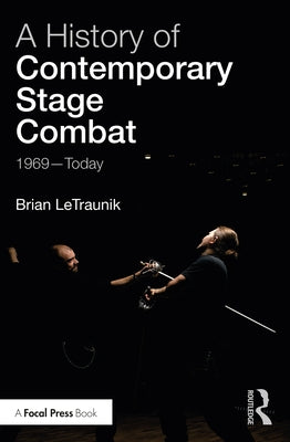 A History of Contemporary Stage Combat: 1969 - Today by Letraunik, Brian