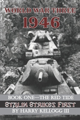 World War Three 1946 - Book One - The Red Tide - Stalin Strikes First: Stalin Strikes First by Kellogg, Harry