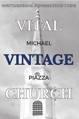 Vital Vintage Church: How Traditional Congregations Thrive by Piazza, Michael S.