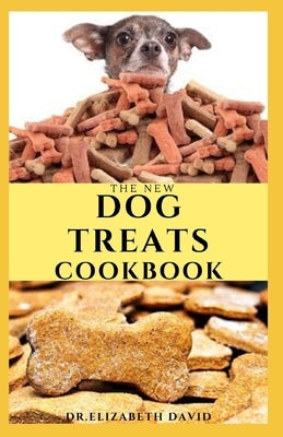 The New Dog Treats Cookbook: Easy To Prepare Homemade and Customize Treat For Your Canine Friend by David, Elizabeth