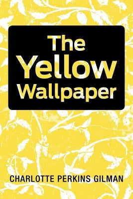 The Yellow Wallpaper by Gilman, Charlotte Perkins