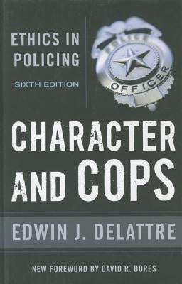 Character and Cops: Ethics in Policing by Delattre, Edwin J.