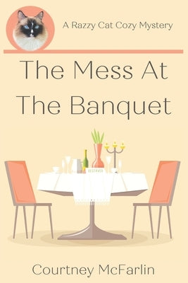 The Mess at the Banquet: A Razzy Cat Cozy Mystery #5 by McFarlin, Courtney