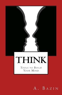 Think: Tools to Build Your Mind by Bazin, A.