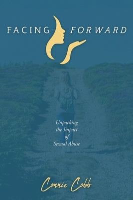 Facing Forward: Unpacking the Impact of Sexual Abuse by Cobb, Connie