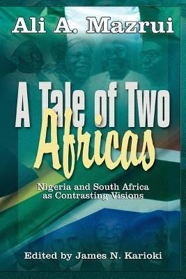 A Tale of Two Africas: Nigeria and South Africa as Contrasting Visions by Mazrui, Ali a.