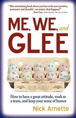 Me, We, and Glee: how to have a great attitude, work as a team and keep your sense of humor by Arnette, Nick