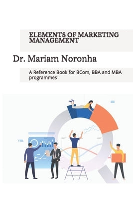 Elements of Marketing Management: A Reference Book for BCom, BBA and MBA programmes by Noronha, Mariam