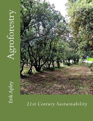 21st Century Sustainability: Agroforestry by Apley, Erik