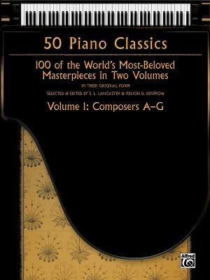 50 Piano Classics -- Composers A-G, Vol 1: 100 of the World's Most-Beloved Masterpieces in Two Volumes by Lancaster, E. L.