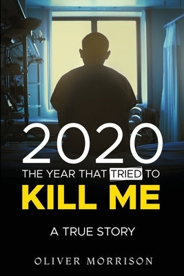 2020 The year that tried to kill me by Morrison, Oliver