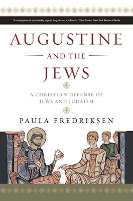 Augustine and the Jews: A Christian Defense of Jews and Judaism by Fredriksen, Paula