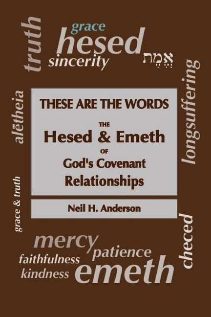 These Are The Words: The Hesed and Emeth of God's Covenant Relationships by Anderson, Neil H.