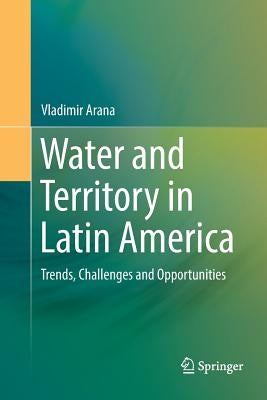Water and Territory in Latin America: Trends, Challenges and Opportunities by Arana, Vladimir